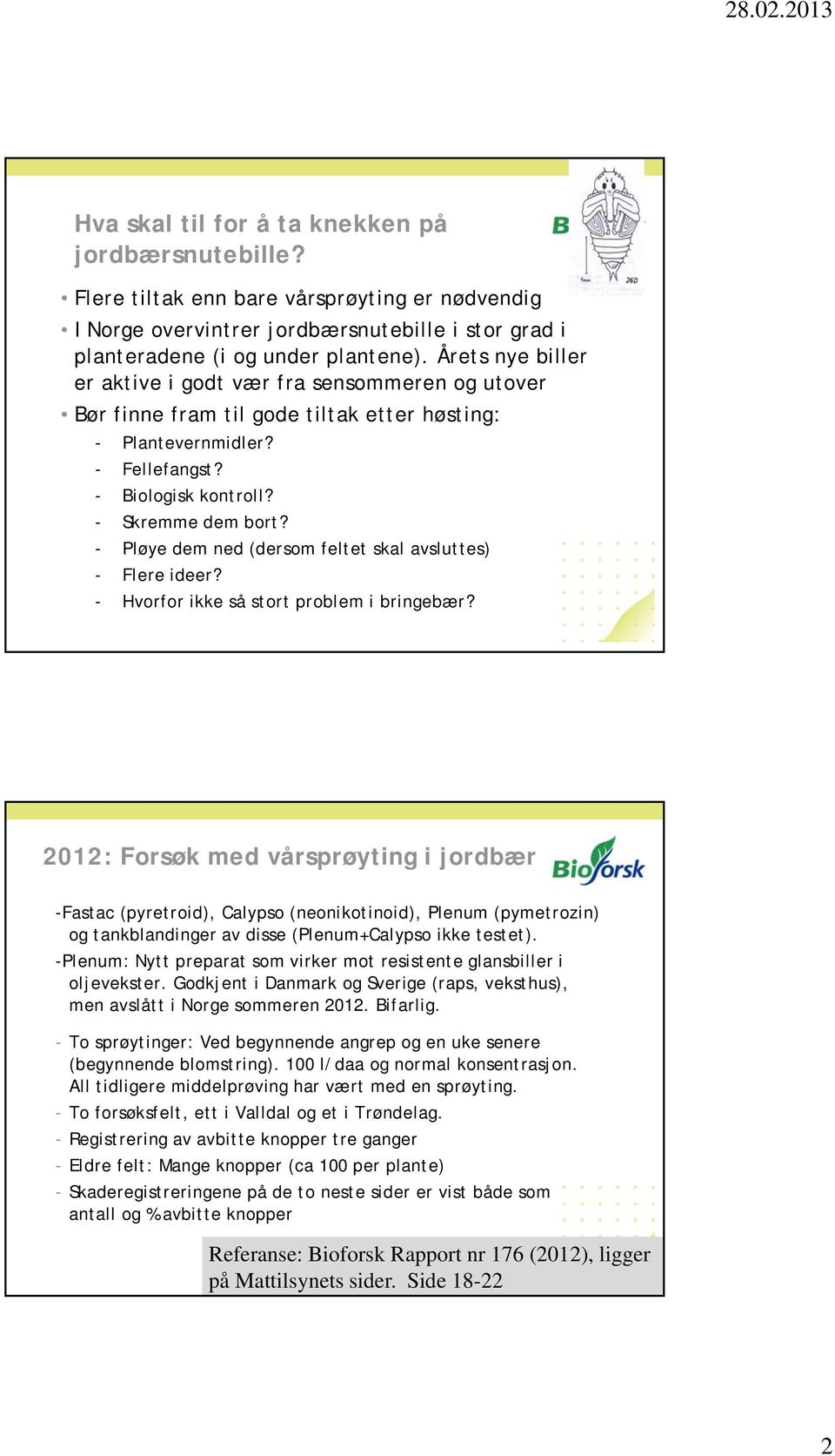 - Pløye dem ned (dersom feltet skal avsluttes) - Flere ideer? - Hvorfor ikke så stort problem i bringebær?