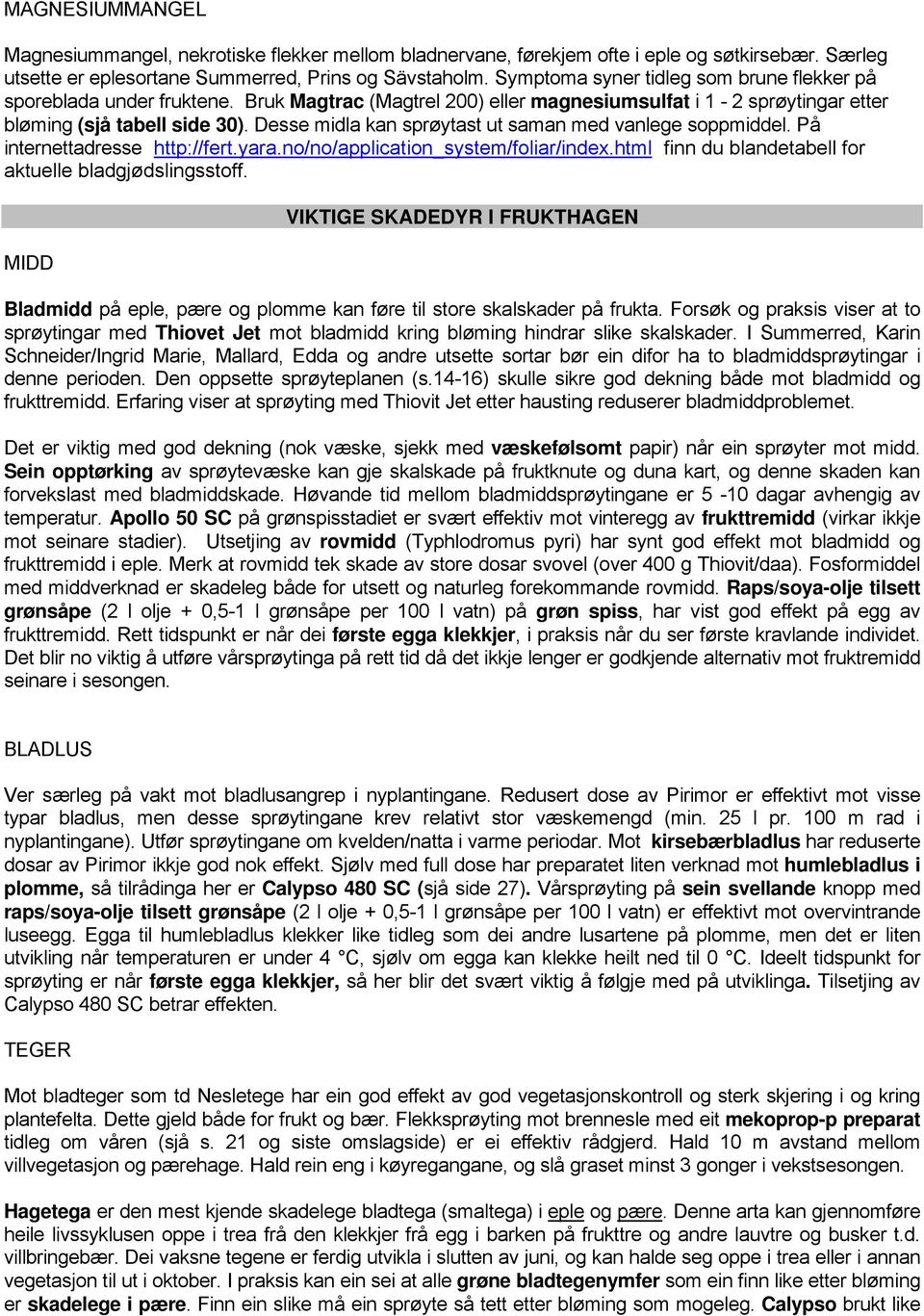 Desse midla kan sprøytast ut saman med vanlege soppmiddel. På internettadresse http://fert.yara.no/no/application_system/foliar/index.html finn du blandetabell for aktuelle bladgjødslingsstoff.