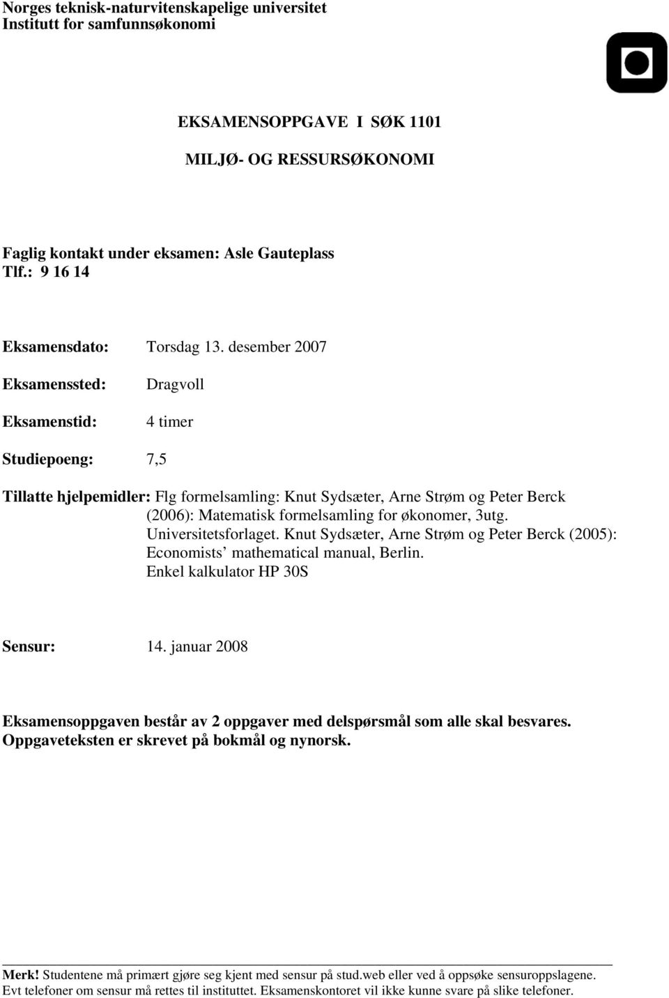 desember 2007 Eksamenssted: Eksamenstid: Dragvoll 4 timer Studiepoeng: 7,5 Tillatte hjelpemidler: Flg formelsamling: Knut Sydsæter, Arne Strøm og Peter Berck (2006): Matematisk formelsamling for