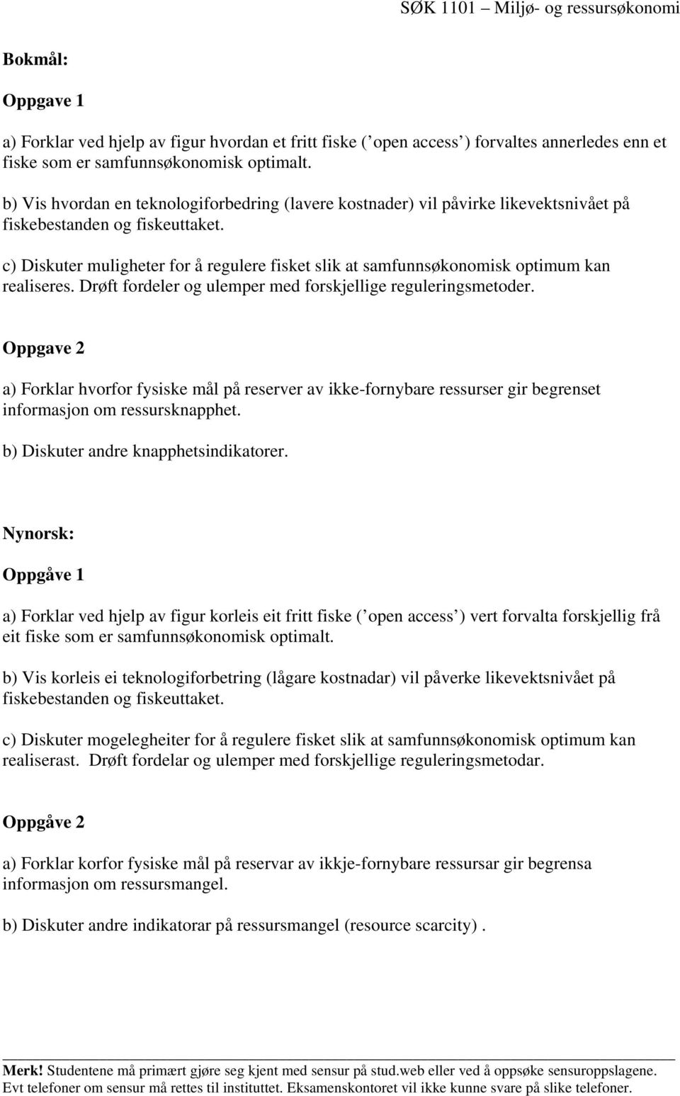 c) Diskuter muligheter for å regulere fisket slik at samfunnsøkonomisk optimum kan realiseres. Drøft fordeler og ulemper med forskjellige reguleringsmetoder.