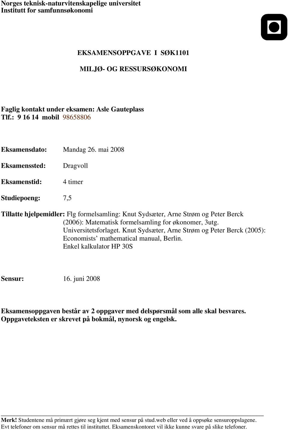 mai 2008 Eksamenssted: Eksamenstid: Dragvoll 4 timer Studiepoeng: 7,5 Tillatte hjelpemidler: Flg formelsamling: Knut Sydsæter, Arne Strøm og Peter Berck (2006): Matematisk formelsamling for økonomer,