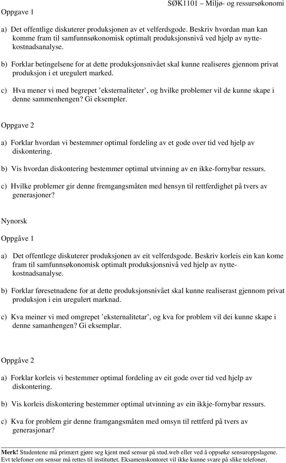 b) Forklar betingelsene for at dette produksjonsnivået skal kunne realiseres gjennom privat produksjon i et uregulert marked.