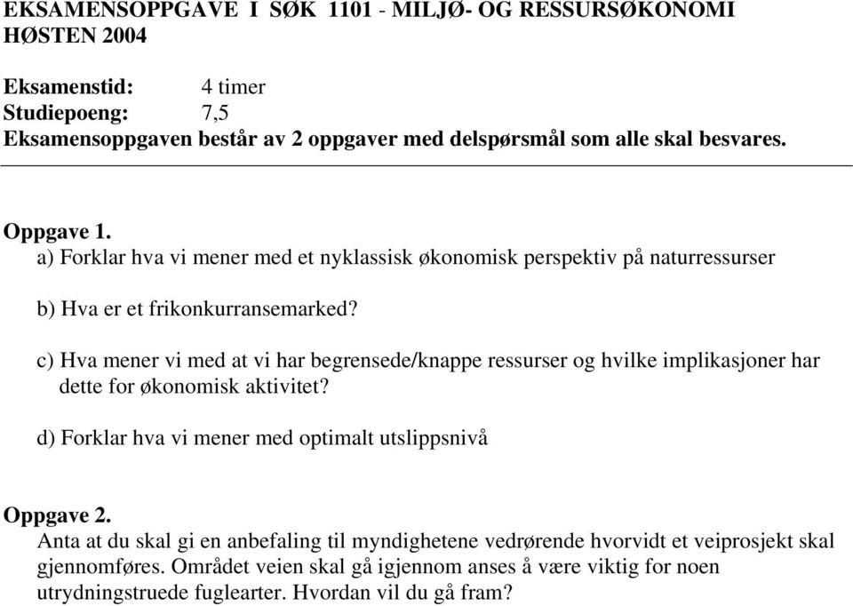 c) Hva mener vi med at vi har begrensede/knappe ressurser og hvilke implikasjoner har dette for økonomisk aktivitet? d) Forklar hva vi mener med optimalt utslippsnivå.