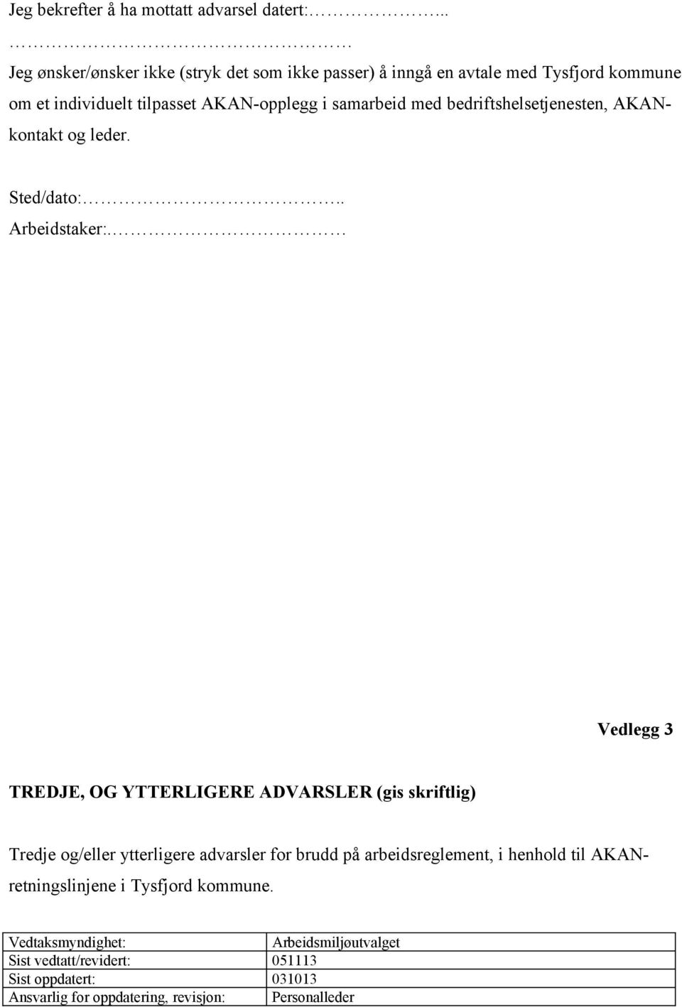 tilpasset AKAN-opplegg i samarbeid med bedriftshelsetjenesten, AKANkontakt og leder. Sted/dato:.. Arbeidstaker:.