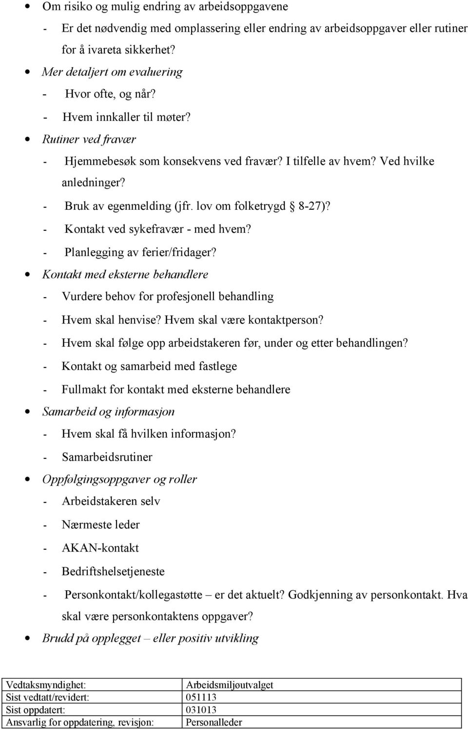 - Bruk av egenmelding (jfr. lov om folketrygd 8-27)? - Kontakt ved sykefravær - med hvem? - Planlegging av ferier/fridager?