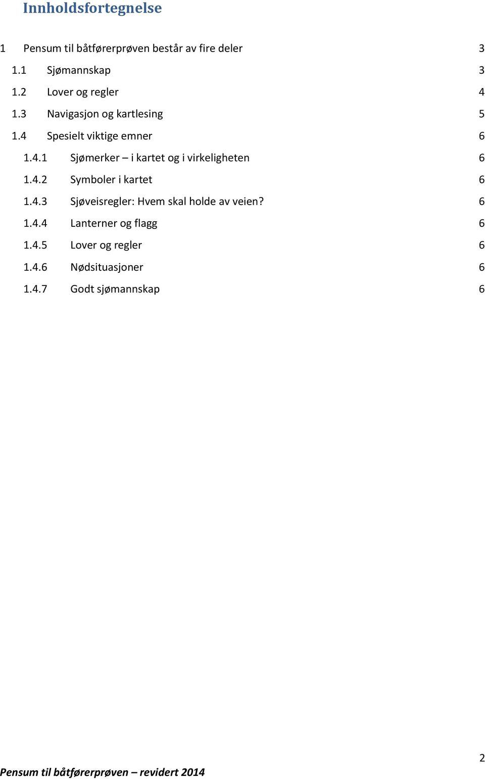 4.2 Symboler i kartet 6 1.4.3 Sjøveisregler: Hvem skal holde av veien? 6 1.4.4 Lanterner og flagg 6 1.