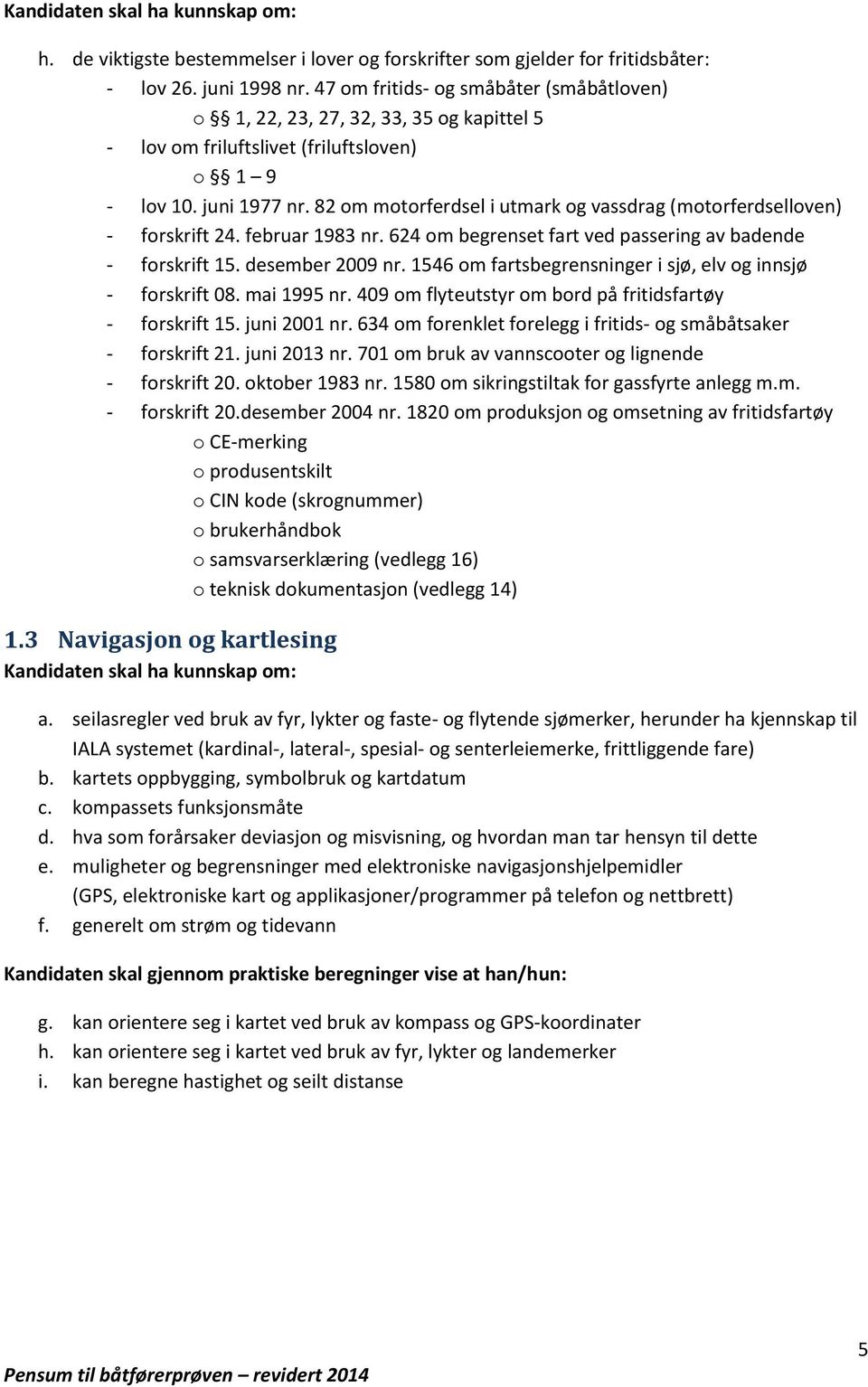 82 om motorferdsel i utmark og vassdrag (motorferdselloven) - forskrift 24. februar 1983 nr. 624 om begrenset fart ved passering av badende - forskrift 15. desember 2009 nr.