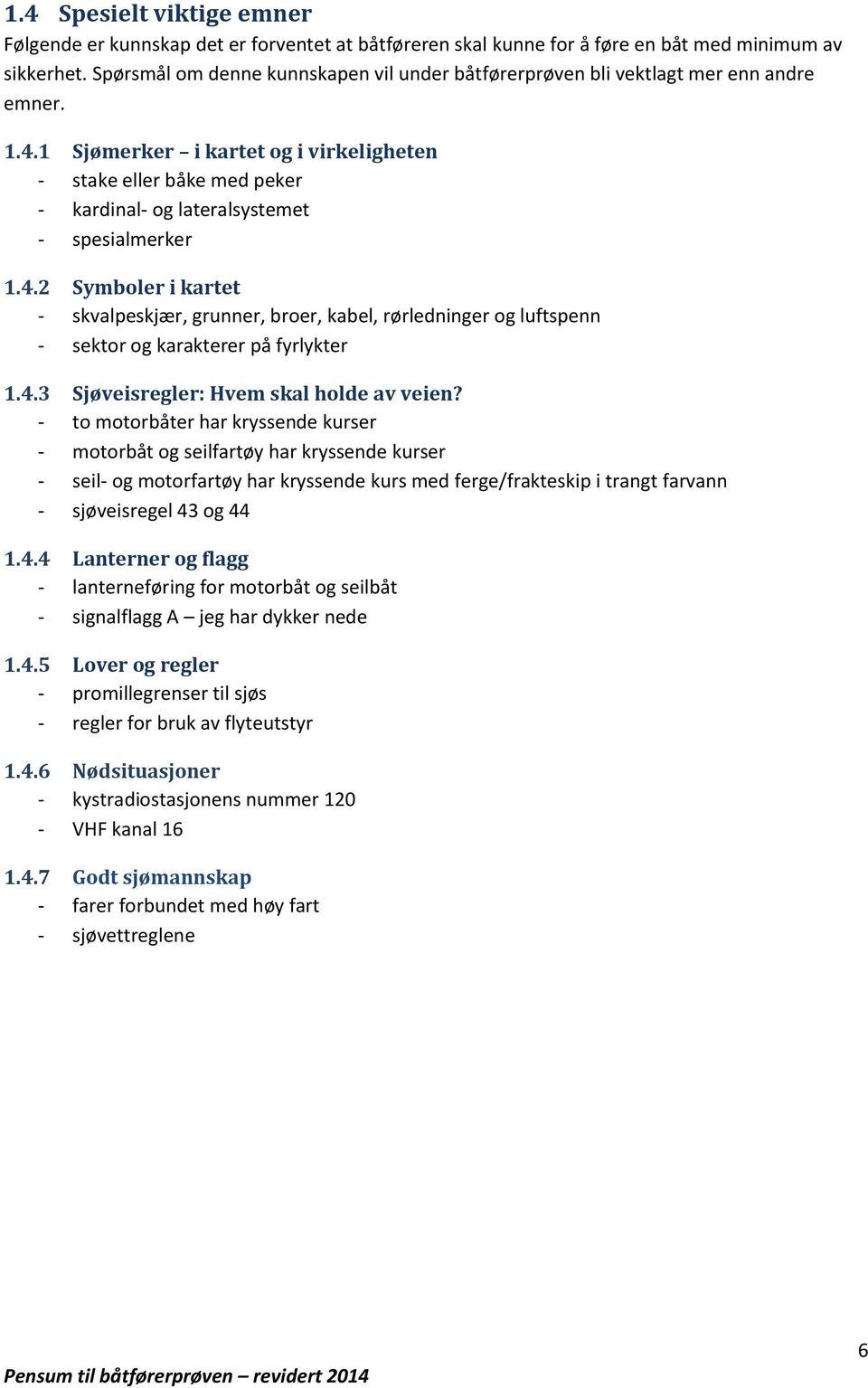 1 Sjømerker i kartet og i virkeligheten - stake eller båke med peker - kardinal- og lateralsystemet - spesialmerker 1.4.