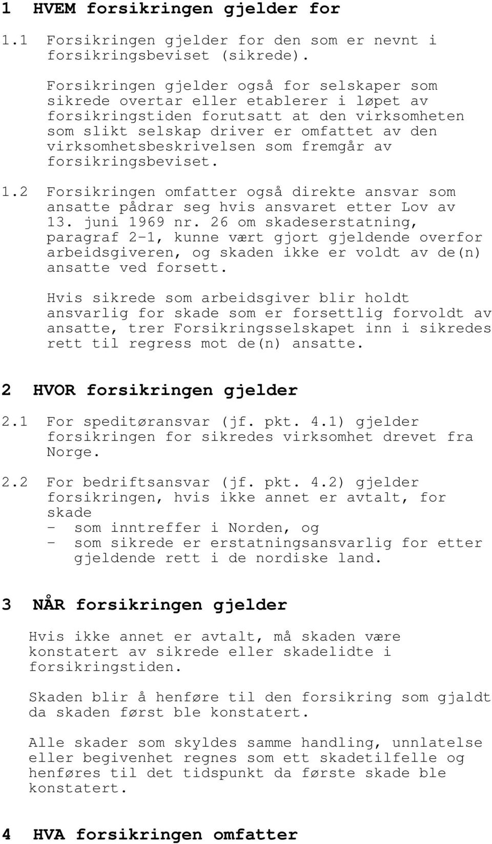 virksomhetsbeskrivelsen som fremgår av forsikringsbeviset. 1.2 Forsikringen omfatter også direkte ansvar som ansatte pådrar seg hvis ansvaret etter Lov av 13. juni 1969 nr.