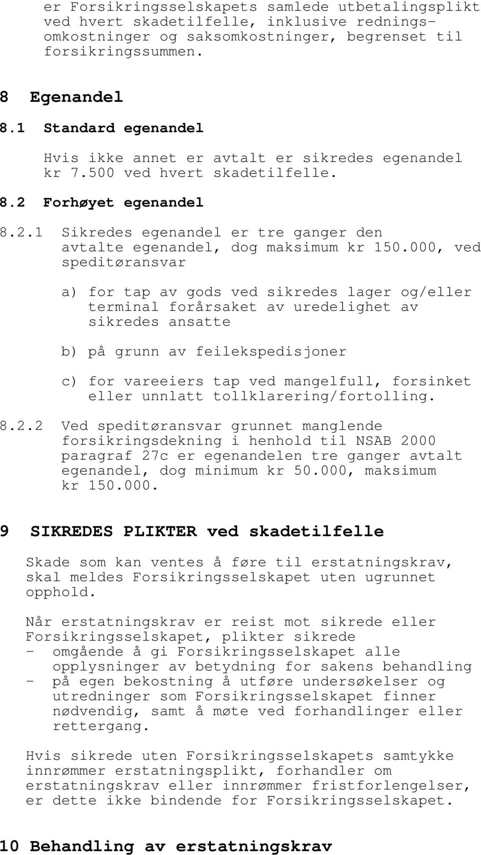 000, ved speditøransvar a) for tap av gods ved sikredes lager og/eller terminal forårsaket av uredelighet av sikredes ansatte b) på grunn av feilekspedisjoner c) for vareeiers tap ved mangelfull,