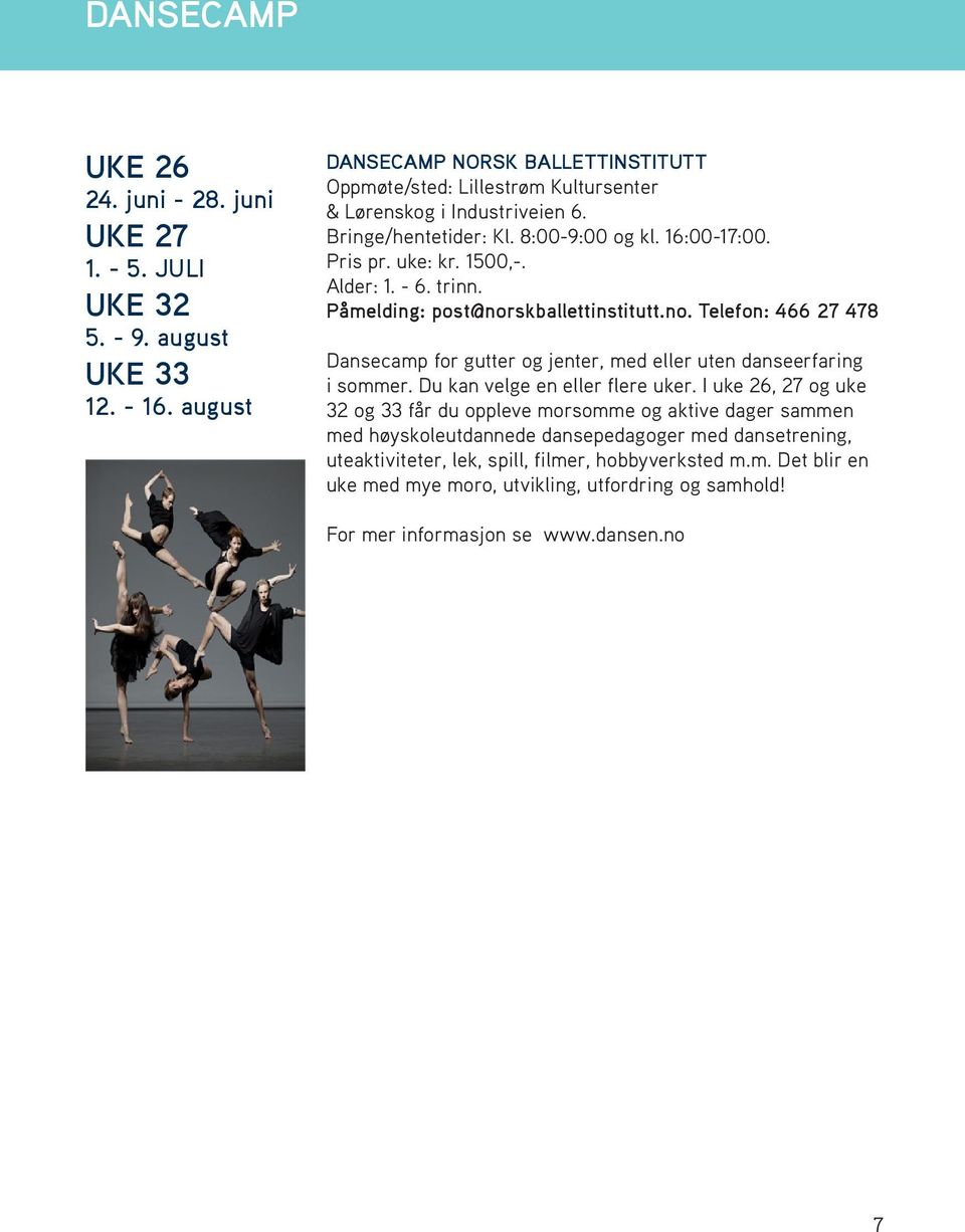 Alder: 1. - 6. trinn. Påmelding: post@norskballettinstitutt.no. Telefon: 466 27 478 Dansecamp for gutter og jenter, med eller uten danseerfaring i sommer. Du kan velge en eller flere uker.