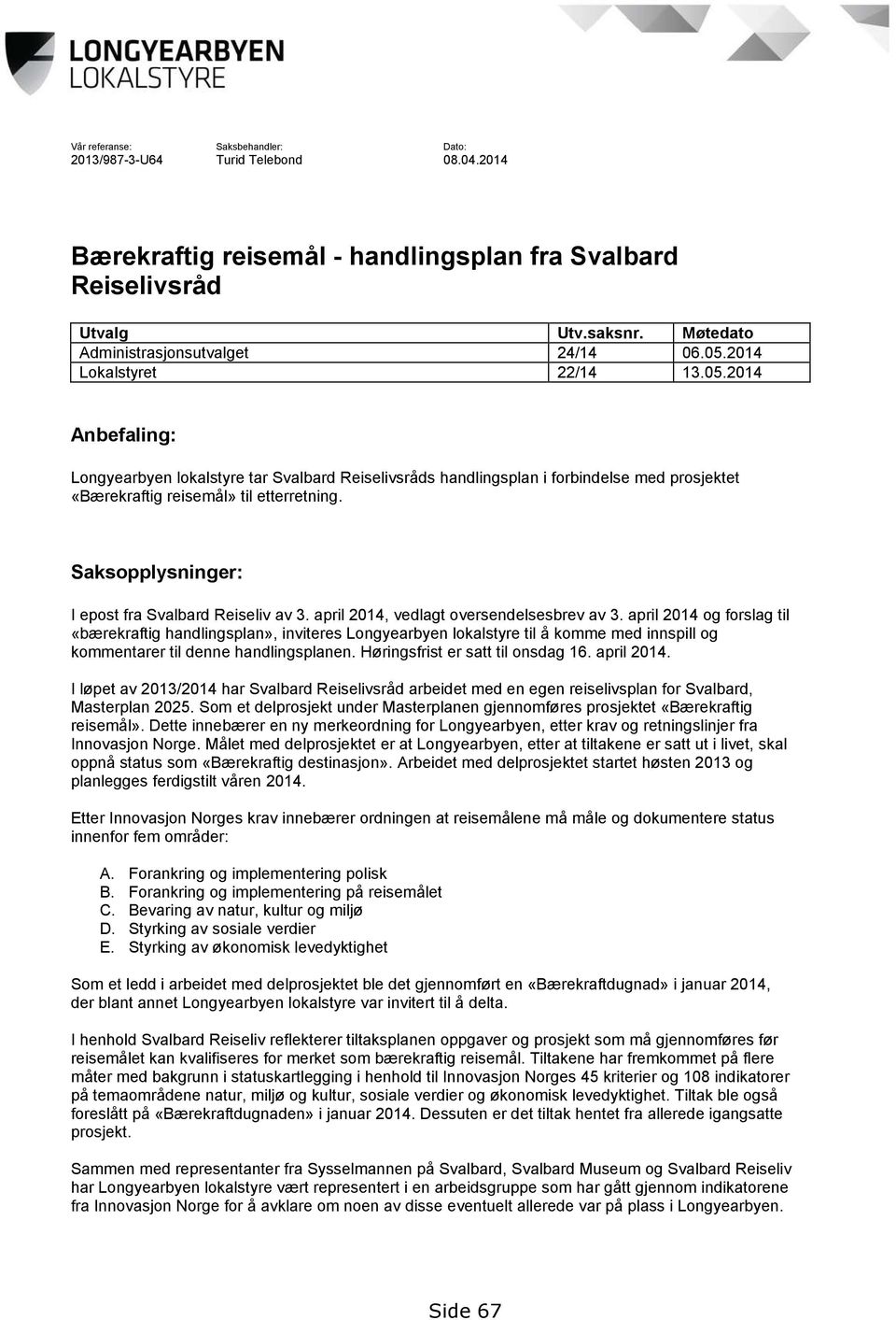 Saksopplysninger: I epost fra Svalbard Reiseliv av 3. april 2014, vedlagt oversendelsesbrev av 3.