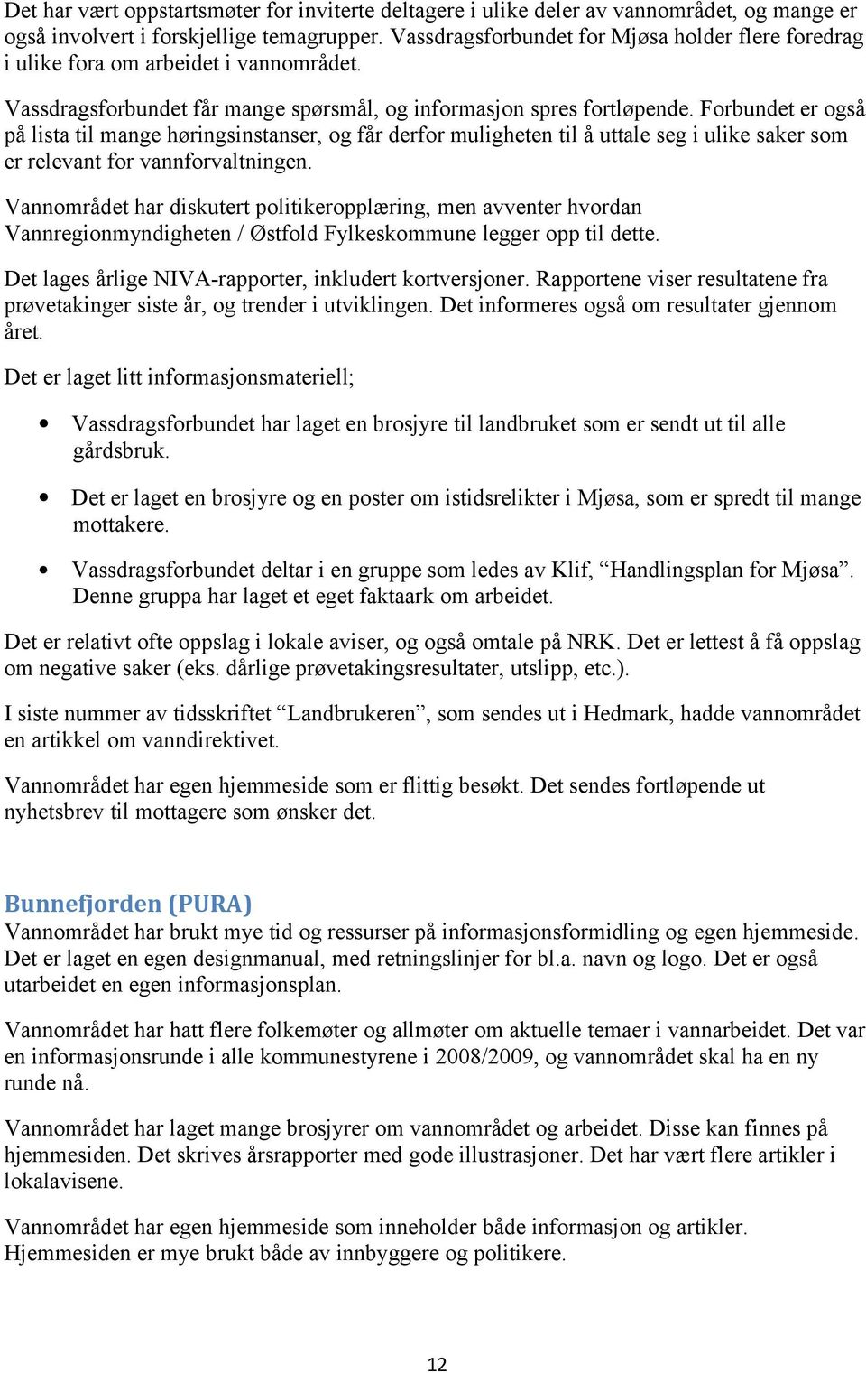 Forbundet er også på lista til mange høringsinstanser, og får derfor muligheten til å uttale seg i ulike saker som er relevant for vannforvaltningen.