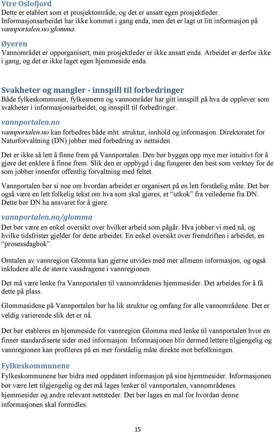 Svakheter og mangler - innspill til forbedringer Både fylkeskommuner, fylkesmenn og vannområder har gitt innspill på hva de opplever som svakheter i informasjonsarbeidet, og innspill til forbedringer.