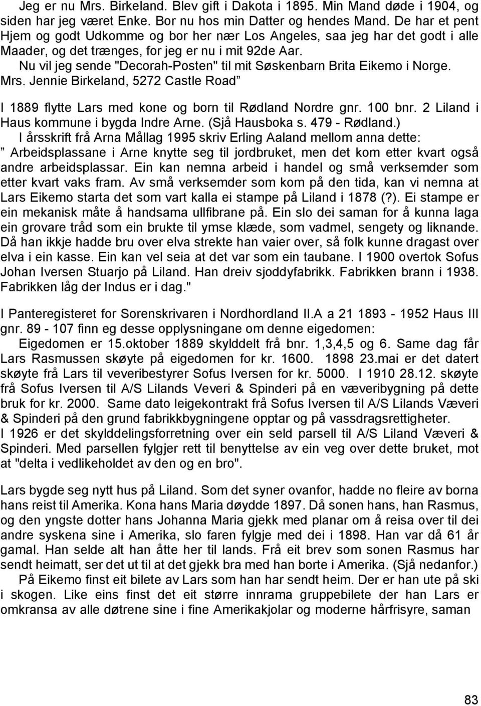 Nu vil jeg sende "Decorah-Posten" til mit Søskenbarn Brita Eikemo i Norge. Mrs. Jennie Birkeland, 5272 Castle Road I 1889 flytte Lars med kone og born til Rødland Nordre gnr. 100 bnr.