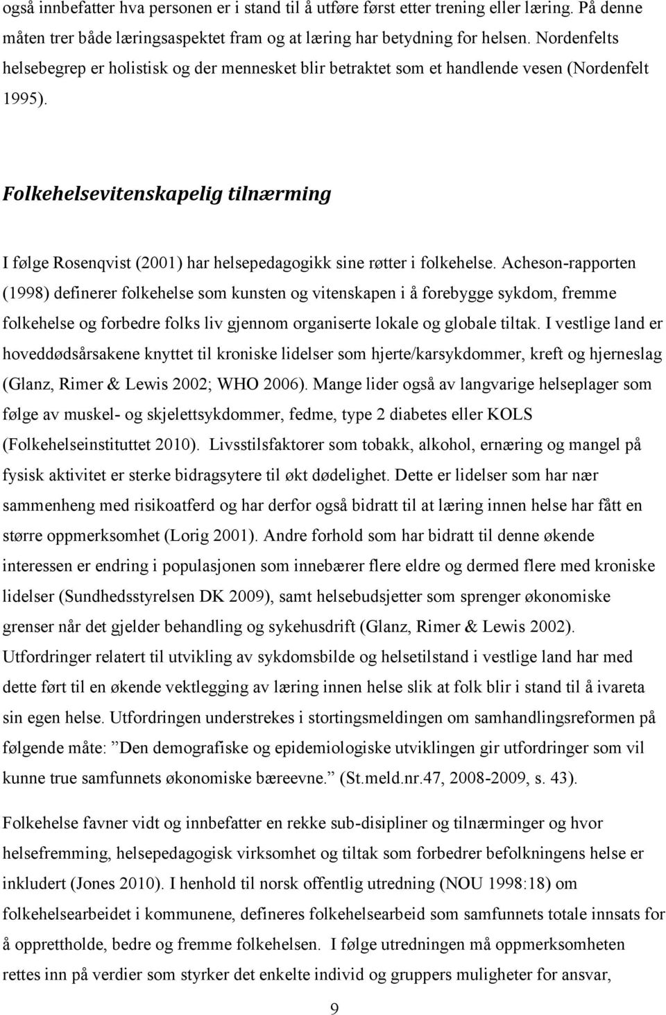 Folkehelsevitenskapelig tilnærming I følge Rosenqvist (2001) har helsepedagogikk sine røtter i folkehelse.