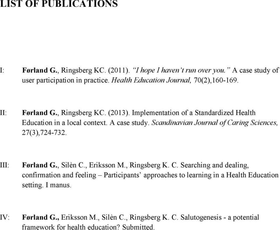 Scandinavian Journal of Caring Sciences, 27(3),724-732. III: Førland G., Silèn C., Eriksson M., Ringsberg K. C. Searching and dealing, confirmation and feeling Participants approaches to learning in a Health Education setting.