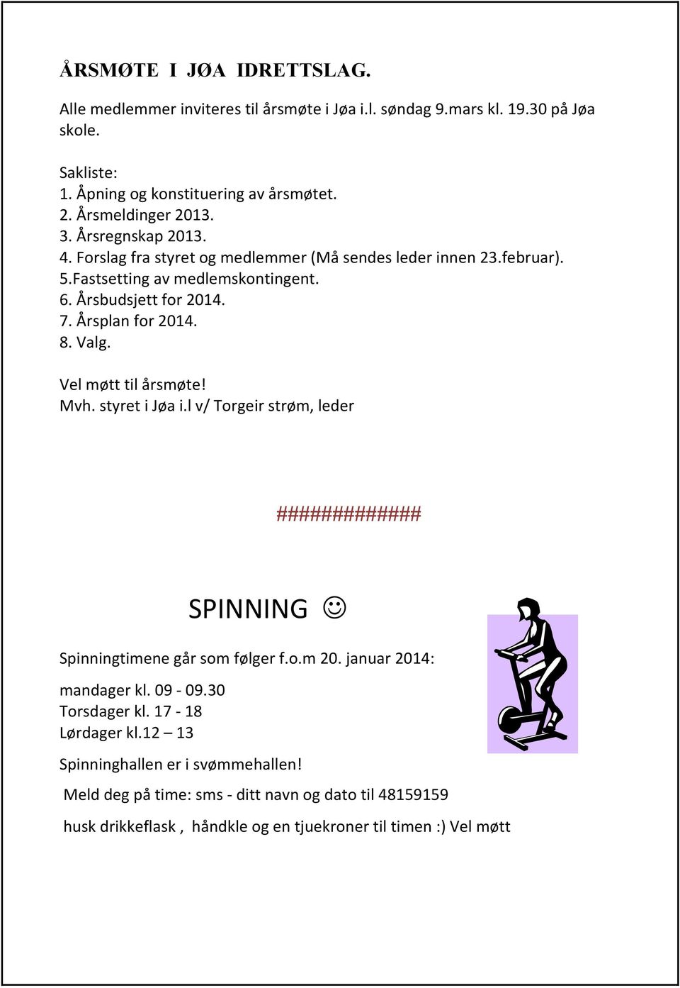 Årsplan for 2014. 8. Valg. Vel møtt til årsmøte! Mvh. styret i Jøa i.l v/ Torgeir strøm, leder ############# SPINNING Spinningtimene går som følger f.o.m 20.
