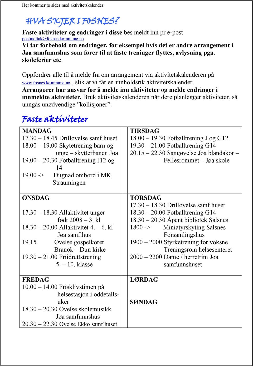 Oppfordrer alle til å melde fra om arrangement via aktivitetskalenderen på www.fosnes.kommune.no, slik at vi får en innholdsrik aktivitetskalender.