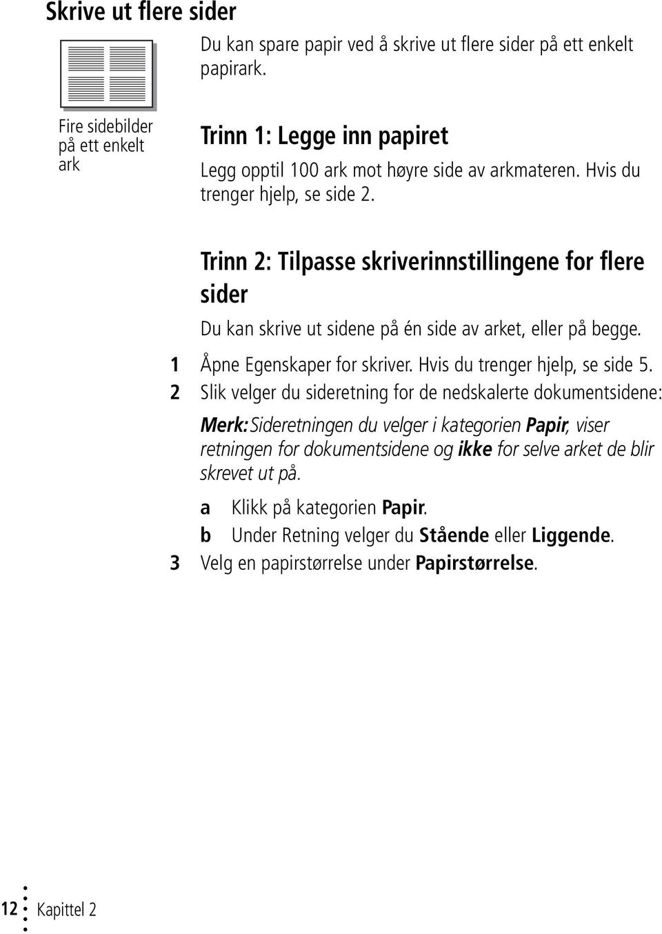 Trinn 2: Tilpasse skriverinnstillingene for flere sider Du kan skrive ut sidene på én side av arket, eller på begge. 1 Åpne Egenskaper for skriver. Hvis du trenger hjelp, se side 5.