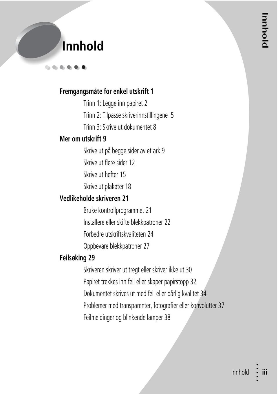 blekkpatroner 22 Forbedre utskriftskvaliteten 24 Oppbevare blekkpatroner 27 Feilsøking 29 Skriveren skriver ut tregt eller skriver ikke ut 30 Papiret trekkes inn feil eller