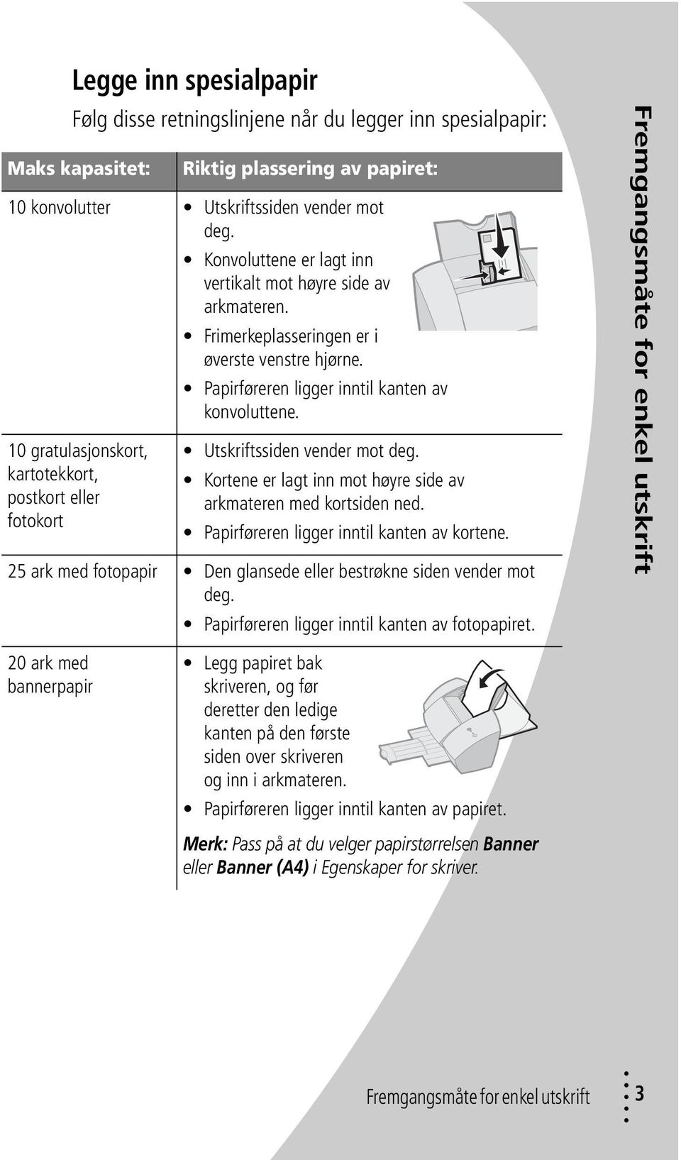 10 gratulasjonskort, kartotekkort, postkort eller fotokort Utskriftssiden vender mot deg. Kortene er lagt inn mot høyre side av arkmateren med kortsiden ned.