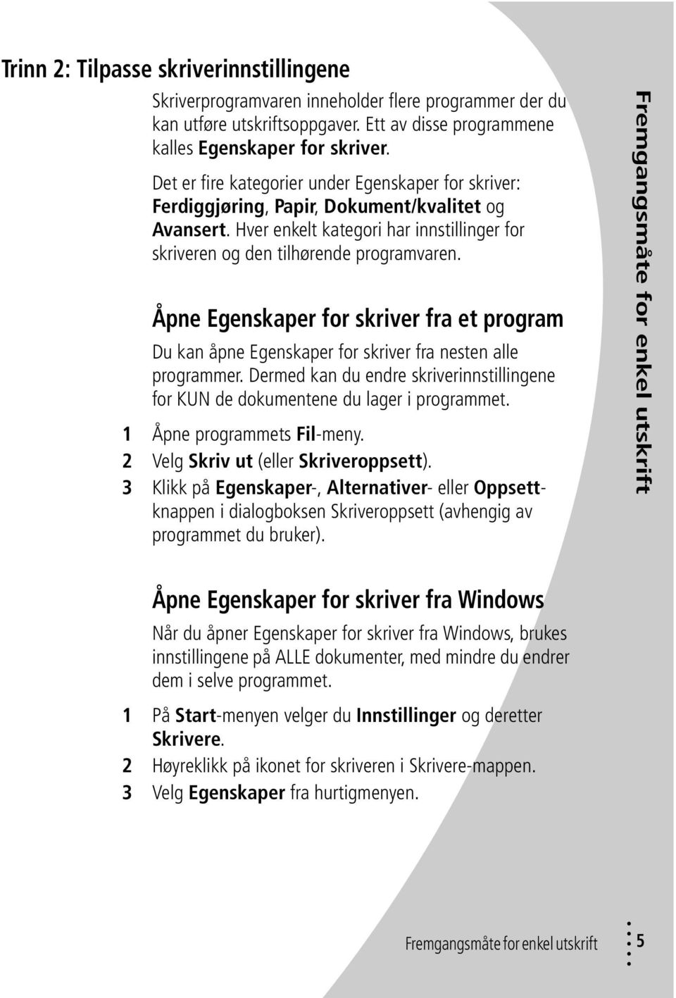 Åpne Egenskaper for skriver fra et program Du kan åpne Egenskaper for skriver fra nesten alle programmer. Dermed kan du endre skriverinnstillingene for KUN de dokumentene du lager i programmet.