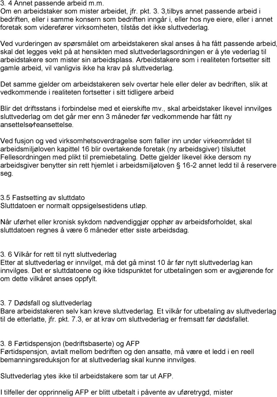 Ved vurderingen av spørsmålet om arbeidstakeren skal anses å ha fått passende arbeid, skal det legges vekt på at hensikten med sluttvederlagsordningen er å yte vederlag til arbeidstakere som mister