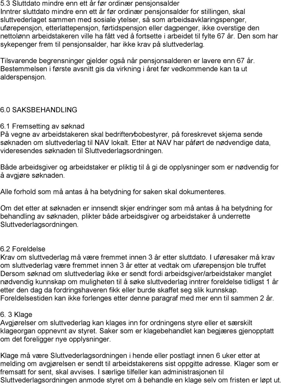 Den som har sykepenger frem til pensjonsalder, har ikke krav på sluttvederlag. Tilsvarende begrensninger gjelder også når pensjonsalderen er lavere enn 67 år.