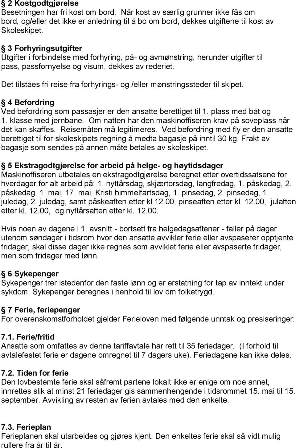 Det tilståes fri reise fra forhyrings- og /eller mønstringssteder til skipet. 4 Befordring Ved befordring som passasjer er den ansatte berettiget til 1. plass med båt og 1. klasse med jernbane.