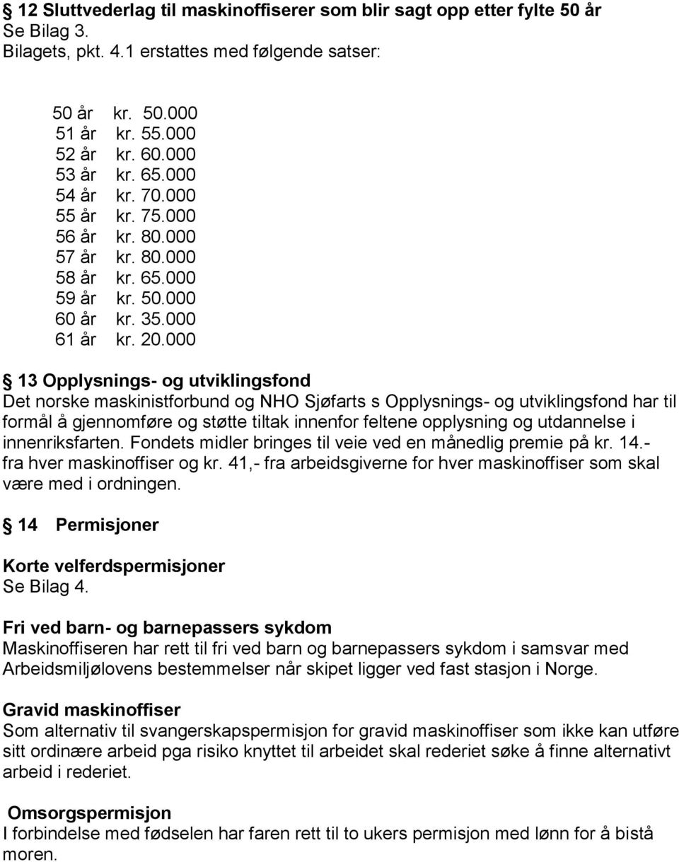 000 13 Opplysnings- og utviklingsfond Det norske maskinistforbund og NHO Sjøfarts s Opplysnings- og utviklingsfond har til formål å gjennomføre og støtte tiltak innenfor feltene opplysning og