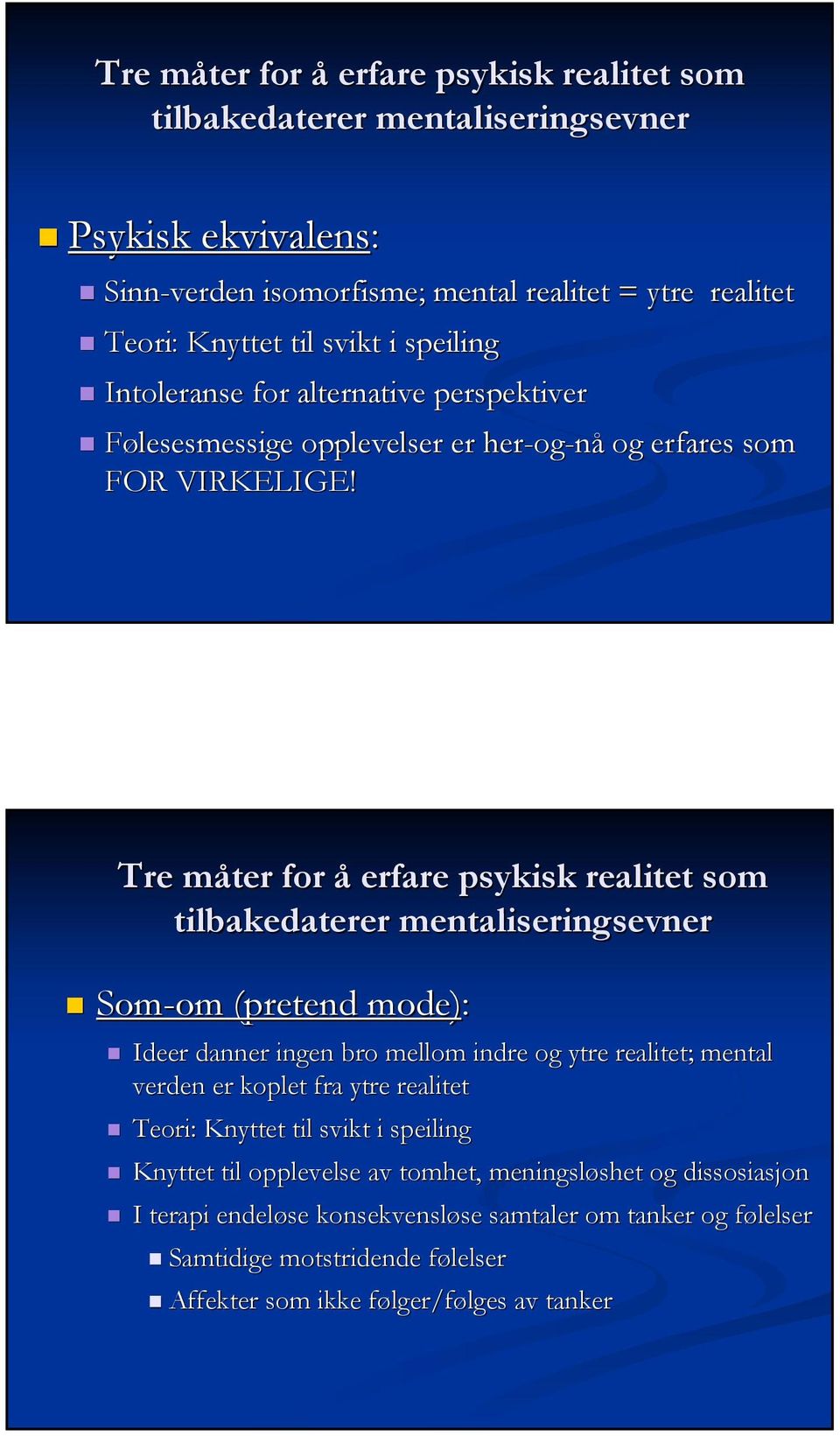 Tre måter m for å erfare psykisk realitet som tilbakedaterer mentaliseringsevner Som-om (pretend mode): Ideer danner ingen bro mellom indre og ytre realitet; mental verden er koplet fra ytre