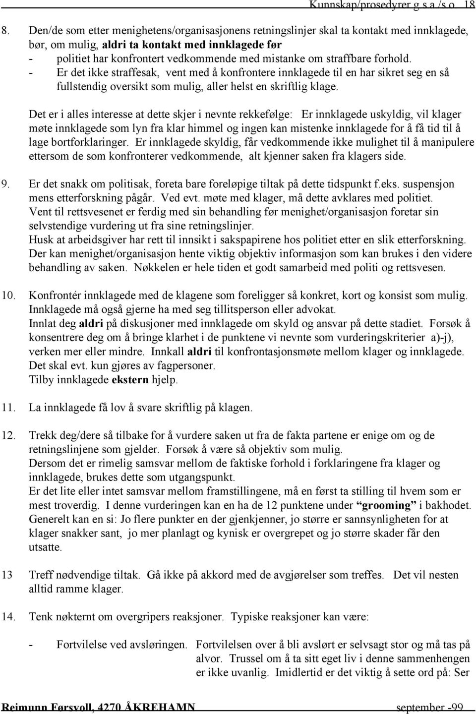 straffbare forhold. - Er det ikke straffesak, vent med å konfrontere innklagede til en har sikret seg en så fullstendig oversikt som mulig, aller helst en skriftlig klage.