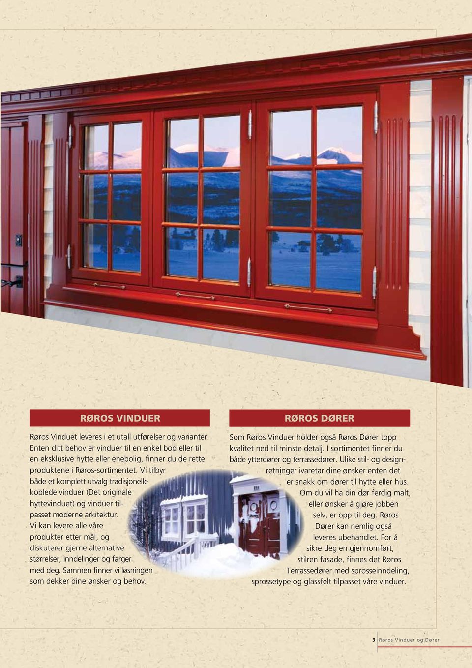 Vi tilbyr både et komplett utvalg tradisjonelle koblede vinduer (Det originale hyttevinduet) og vinduer tilpasset moderne arkitektur.