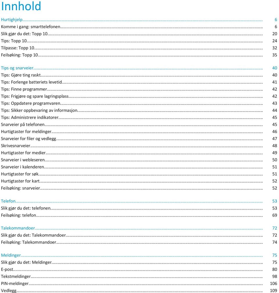 .. 43 Tips: Sikker oppbevaring av informasjon... 44 Tips: Administrere indikatorer... 45 Snarveier på telefonen... 45 Hurtigtaster for meldinger... 46 Snarveier for filer og vedlegg.