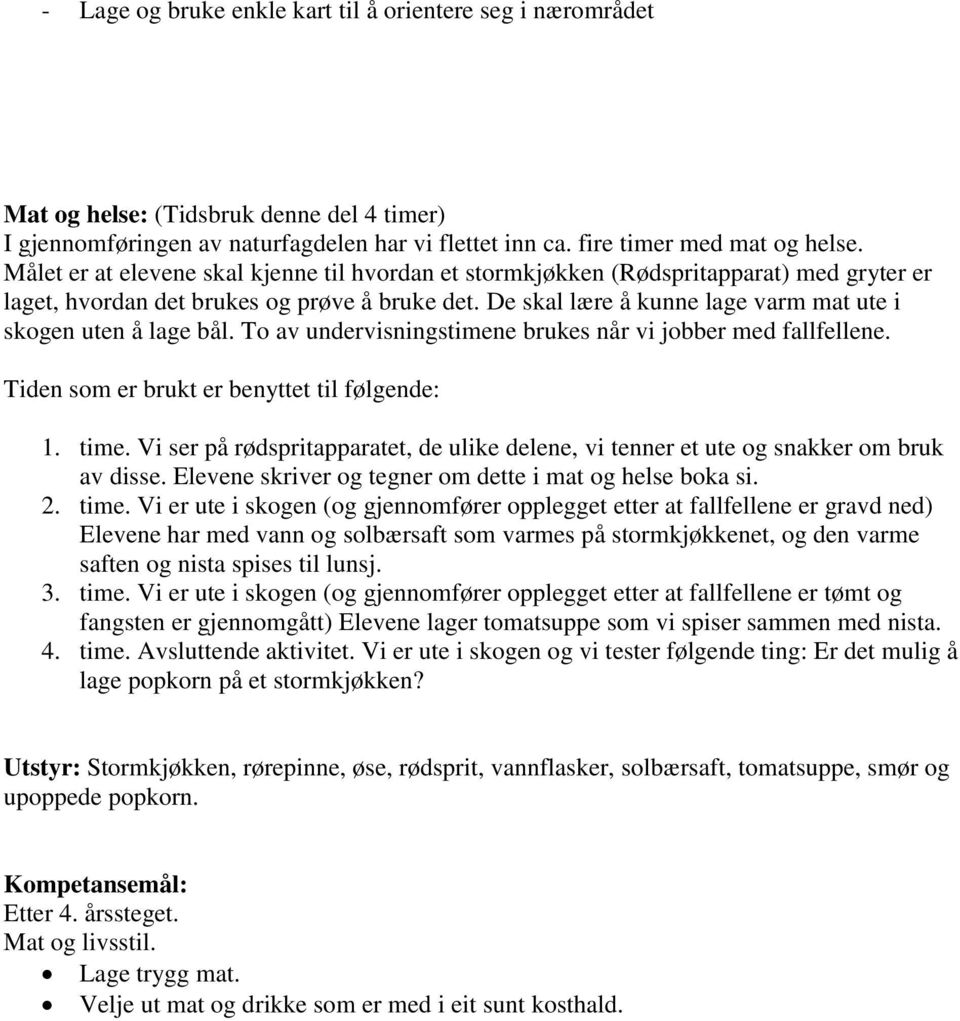 De skal lære å kunne lage varm mat ute i skogen uten å lage bål. To av undervisningstimene brukes når vi jobber med fallfellene. Tiden som er brukt er benyttet til følgende: 1. time.