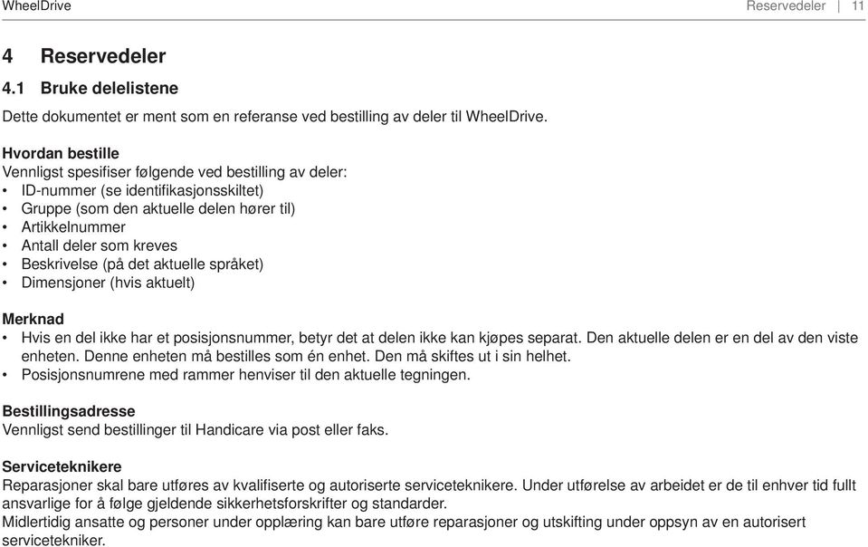 Beskrivelse (på det aktuelle språket) Dimensjoner (hvis aktuelt) Merknad Hvis en del ikke har et posisjonsnummer, betyr det at delen ikke kan kjøpes separat.