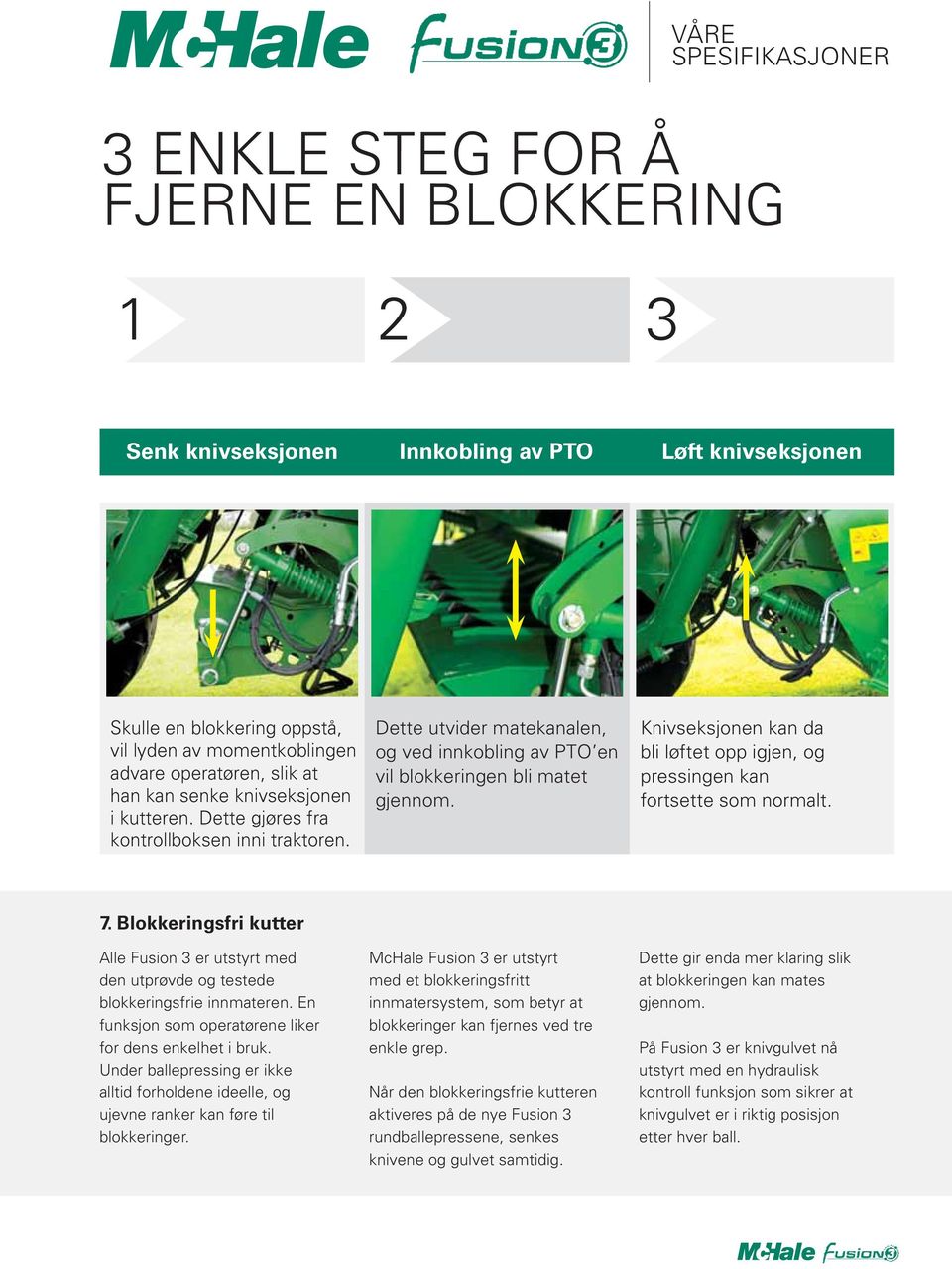 Knivseksjonen kan da bli løftet opp igjen, og pressingen kan fortsette som normalt. 7. Blokkeringsfri kutter Alle Fusion 3 er utstyrt med den utprøvde og testede blokkeringsfrie innmateren.