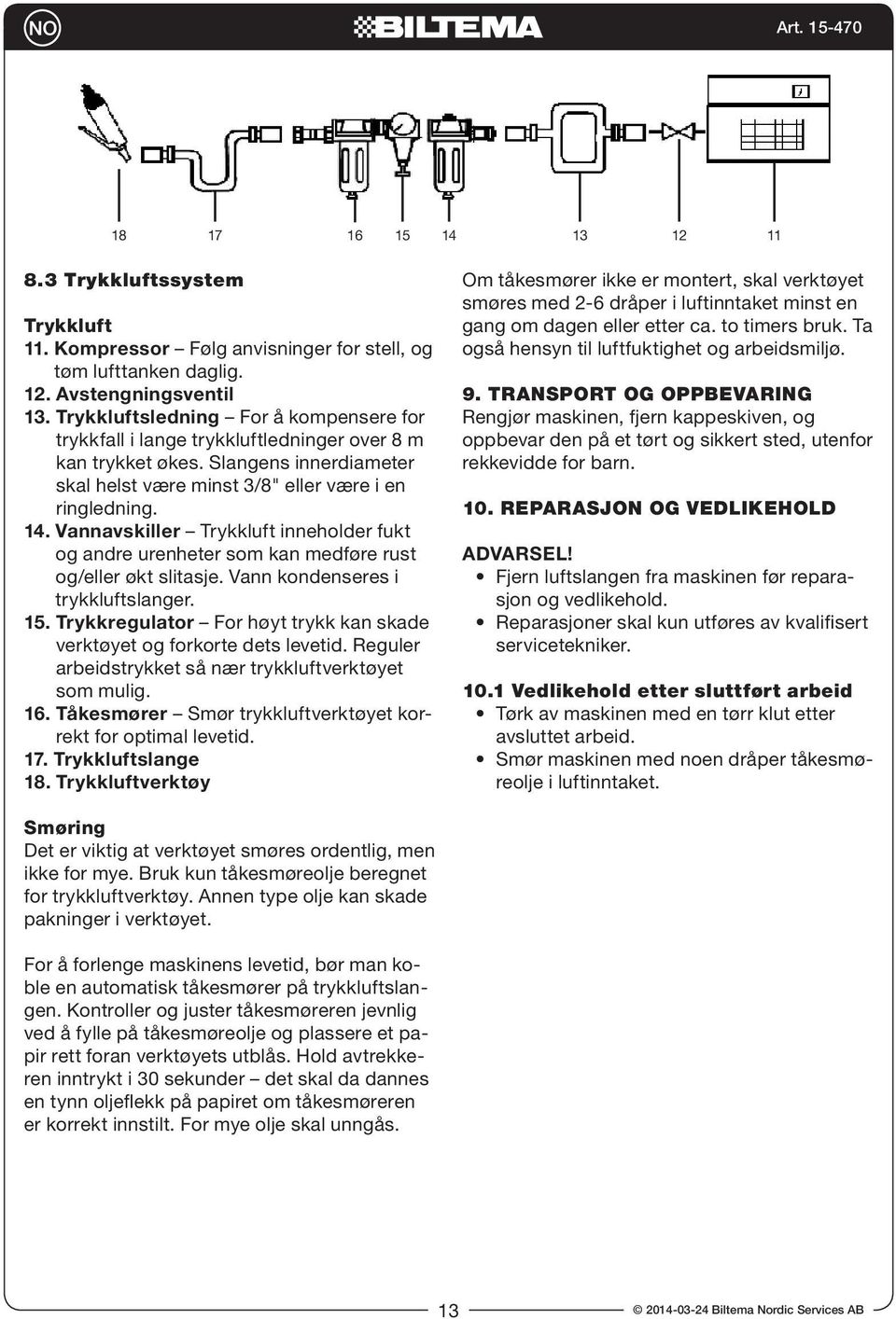 Vannavskiller Trykkluft inneholder fukt og andre urenheter som kan medføre rust og/eller økt slitasje. Vann kondenseres i trykkluftslanger. 15.