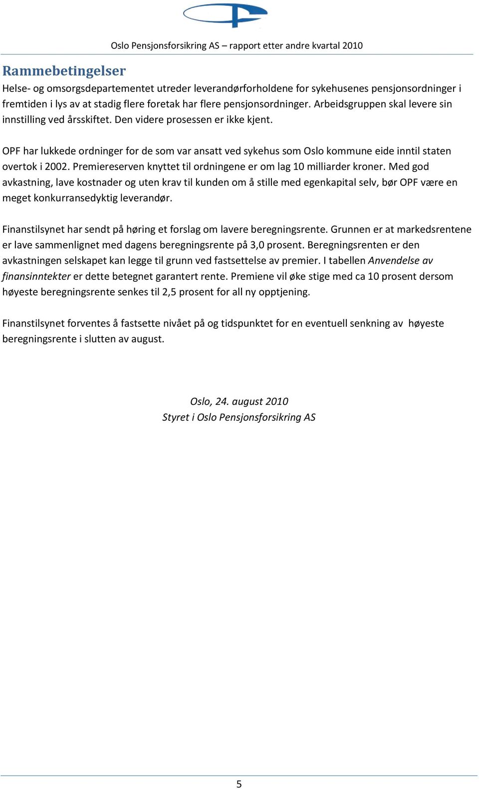 OPF har lukkede ordninger for de som var ansatt ved sykehus som Oslo kommune eide inntil staten overtok i 2002. Premiereserven knyttet til ordningene er om lag 10 milliarder kroner.