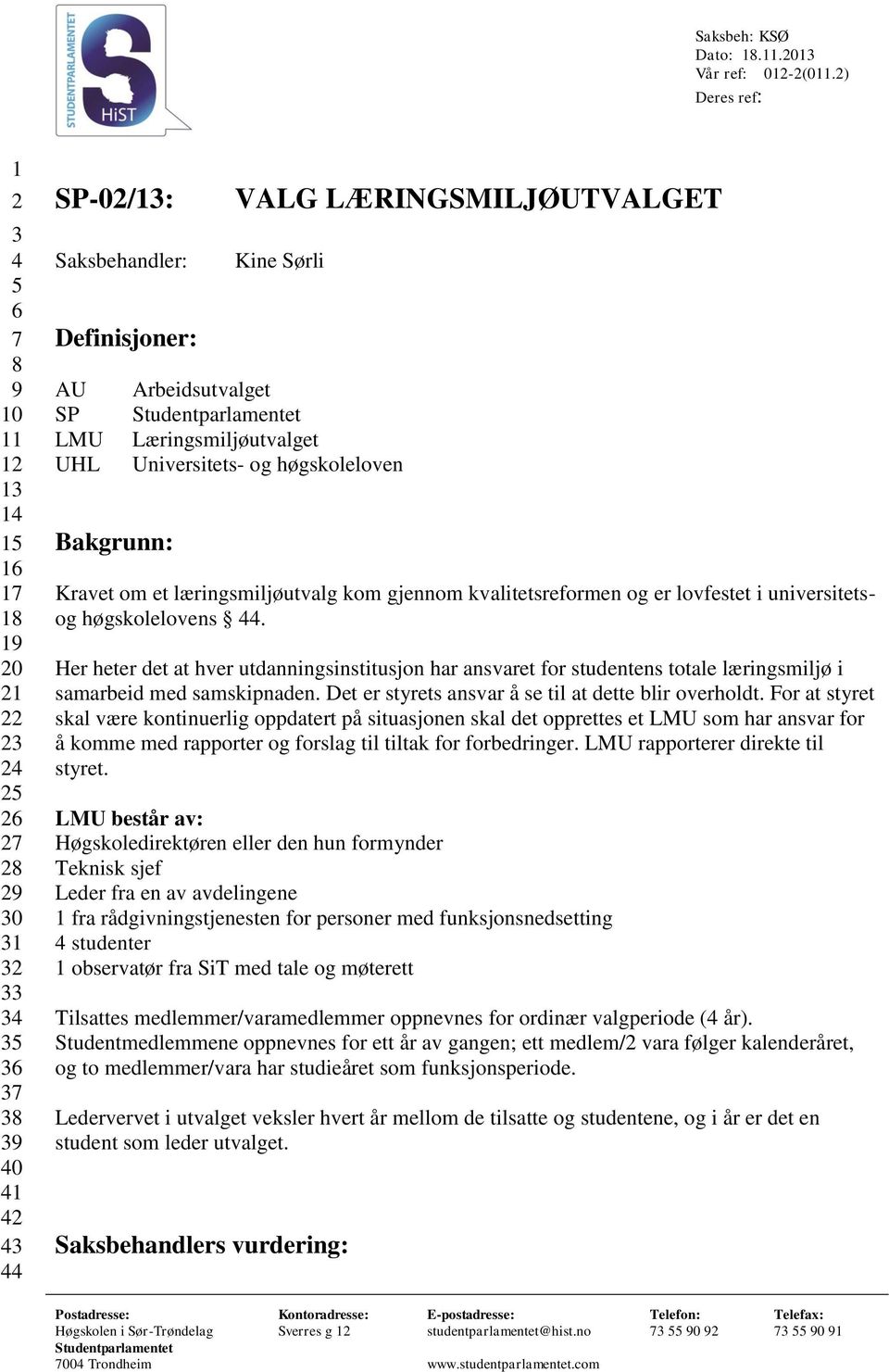 Definisjoner: AU Arbeidsutvalget SP LMU Læringsmiljøutvalget UHL Universitets- og høgskoleloven Bakgrunn: Kravet om et læringsmiljøutvalg kom gjennom kvalitetsreformen og er lovfestet i