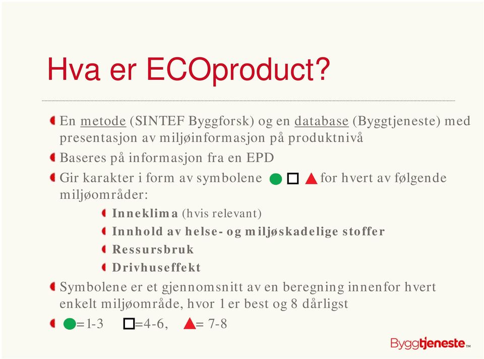 Baseres på informasjon fra en EPD Gir karakter i form av symbolene for hvert av følgende miljøområder: Inneklima