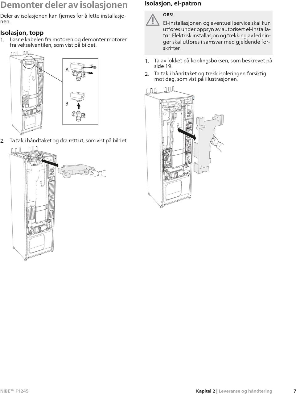 Isolasjon, el-patron El-installasjonen og eventuell service skal kun utføres under oppsyn av autorisert el-installatør.