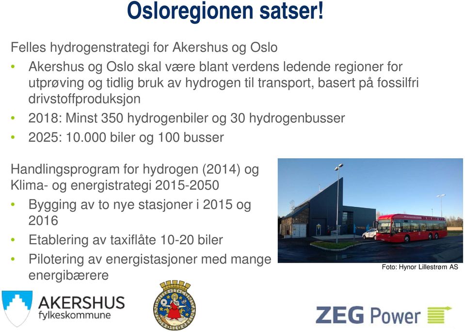 av hydrogen til transport, basert på fossilfri drivstoffproduksjon 2018: Minst 350 hydrogenbiler og 30 hydrogenbusser 2025: 10.