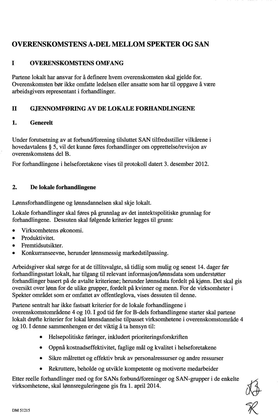 Generelt Under forutsetning av at forbund/forening tilsluttet SAN tilfredsstiller vilkårene i hovedavtalens 5, vil det kunne føres forhandlinger om opprettelse/revisjon av overenskomstens del B.