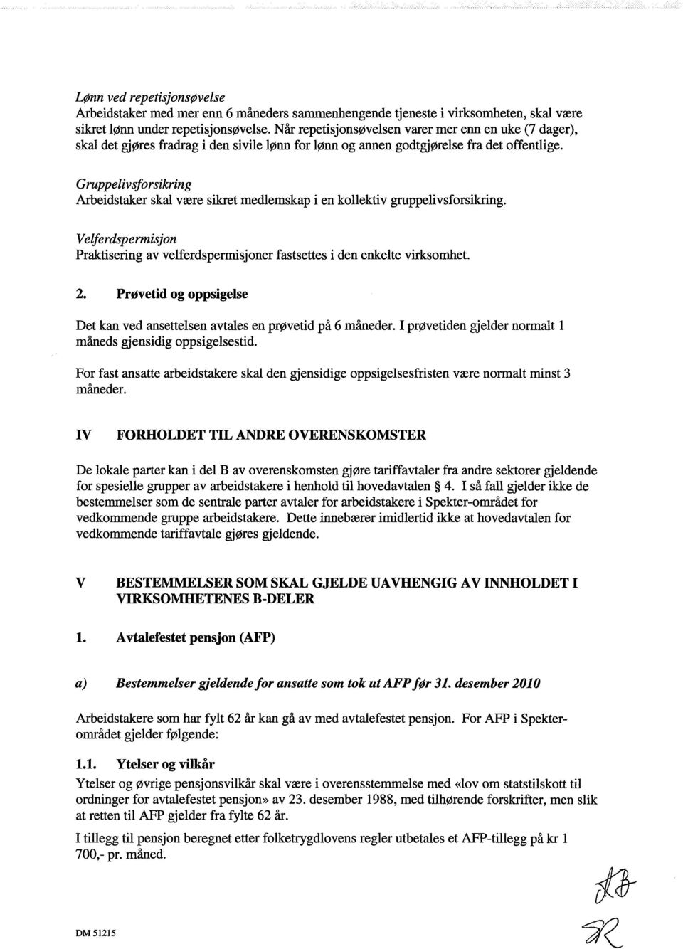 Gruppelivsforsikring Arbeidstaker skal være sikret medlemskap i en kollektiv gruppelivsforsikring. Velferdspermisjon Praktisering av velferdspermisjoner fastsettes i den enkelte virksomhet. 2.