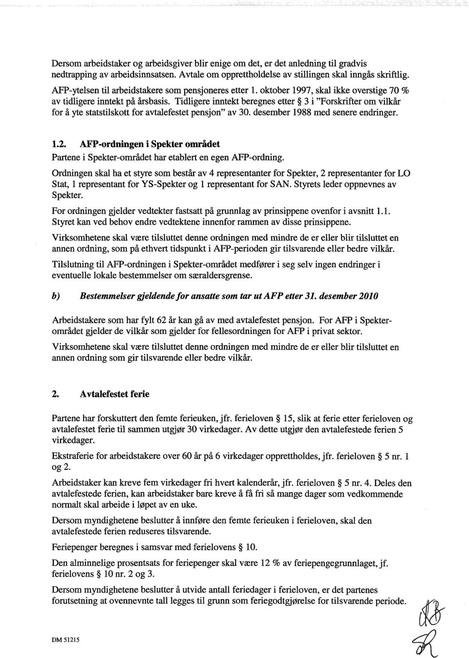 Tidligere inntekt beregnes etter 3 i "Forskrifter om vilkår for å yte statstilskott for avtalefestet pensjon" av 30. desember 1988 med senere endringer. 1.2.