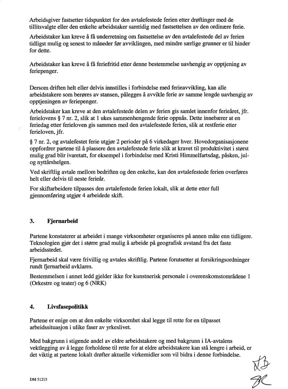 Arbeidstaker kan kreve å få feriefritid etter denne bestemmelse uavhengig av opptjening av feriepenger.