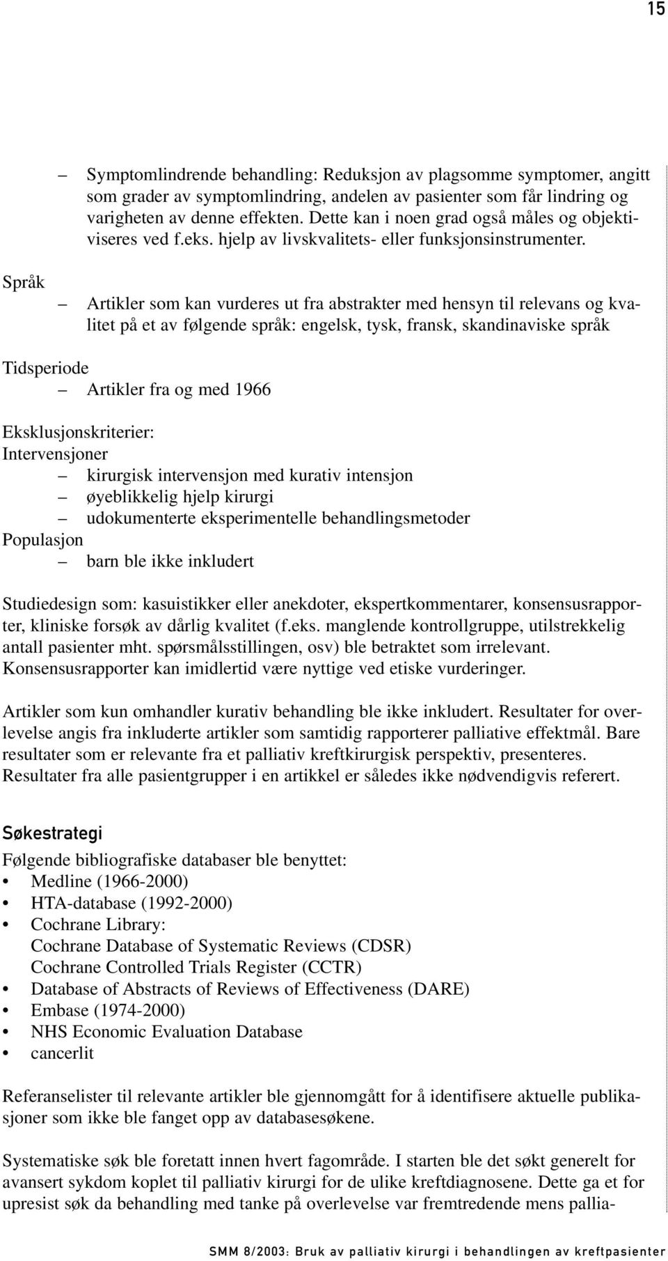 Språk Artikler som kan vurderes ut fra abstrakter med hensyn til relevans og kvalitet på et av følgende språk: engelsk, tysk, fransk, skandinaviske språk Tidsperiode Artikler fra og med 1966