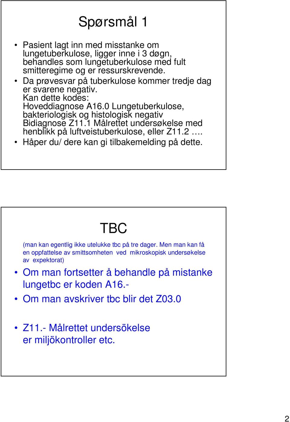 1 Målrettet undersøkelse med henblikk på luftveistuberkulose, eller Z11.2. Håper du/ dere kan gi tilbakemelding på dette. TBC (man kan egentlig ikke utelukke tbc på tre dager.